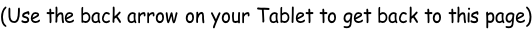 (Use the back arrow on your Tablet to get back to this page)